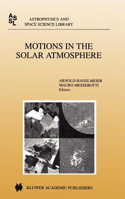 Motions in the Solar Atmosphere: Proceedings of the Summerschool and Workshop Held at the Solar Observatory Kanzelhhe Krnten, Austria, September 1-12, 1997 - Hanslmeier, A (Editor), and Messerotti, Mauro (Editor)