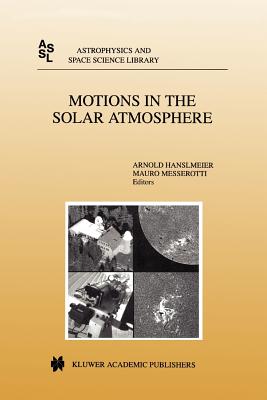 Motions in the Solar Atmosphere: Proceedings of the Summerschool and Workshop Held at the Solar Observatory Kanzelhhe Krnten, Austria, September 1-12, 1997 - Hanslmeier, A. (Editor), and Messerotti, Mauro (Editor)