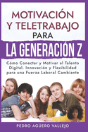 Motivacin y Teletrabajo para la Generacin Z: Cmo Conectar y Motivar al Talento Digital. Innovacin y Flexibilidad para una Fuerza Laboral Cambiante Jvenes Adolescentes