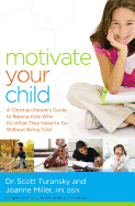 Motivate Your Child: A Christian Parent's Guide to Raising Kids Who Do What They Need to Do Without Being Told