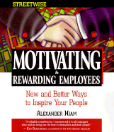 Motivating and Rewarding Employees: New and Better Ways to Inspire Your People