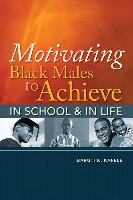 Motivating Black Males to Achieve in School & in Life - Kafele, Baruti K