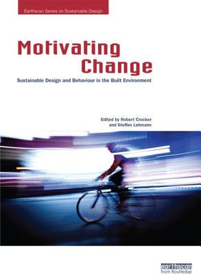 Motivating Change: Sustainable Design and Behaviour in the Built Environment - Crocker, Robert (Editor), and Lehmann, Steffen (Editor)