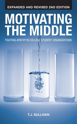 Motivating the Middle: Fighting Apathy in College Student Organizations - Sullivan, T J