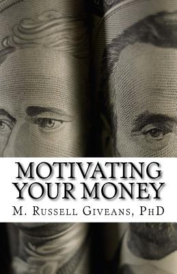 Motivating Your Money: A Road Map to Long-Term Wealth Accumulation - Giveans Ph D, M Russell