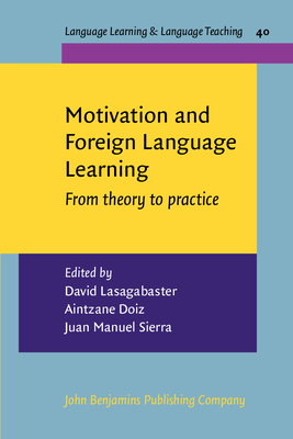 Motivation and Foreign Language Learning: From Theory to Practice - Lasagabaster, David (Editor), and Doiz, Aintzane (Editor), and Sierra, Juan Manuel (Editor)