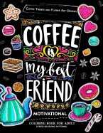 Motivation Coloring Book for Adult: Coffee is My Best Friend (Coffee, Animals and Flower design pattern)