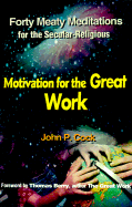 Motivation for the Great Work: Forty Meaty Meditations for the Secular-Religious