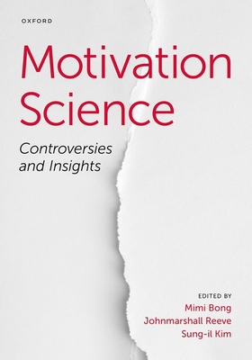 Motivation Science: Controversies and Insights - Bong, Mimi, Professor, and Reeve, Johnmarshall, Professor, and Kim, Sung-Il