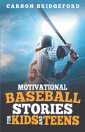 Motivational Baseball Stories for Kids and Teens: Uncovering the Secrets of Persistence Through Baseball's Rich History