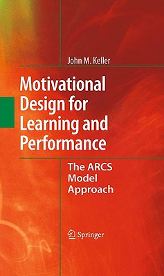 Motivational Design for Learning and Performance: The Arcs Model Approach - Keller, John M