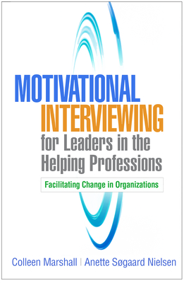 Motivational Interviewing for Leaders in the Helping Professions: Facilitating Change in Organizations - Marshall, Colleen, Ma, Lmft, and Nielsen, Anette Sgaard, PhD