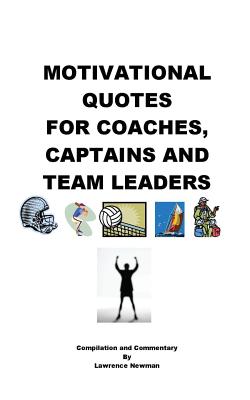 Motivational Quotes For Coaches, Captains and Team Leaders - Newman, Lawrence William (Commentaries by)