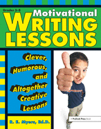 Motivational Writing Lessons: Clever, Humorous, and Altogether Creative Lessons (Grades 5-8)