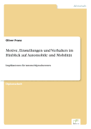 Motive, Einstellungen und Verhalten im Hinblick auf Automobile und Mobilit?t: Implikationen f?r Automobilproduzenten