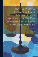 Motive Zu Dem Entwurfe Eines B?rgerlichen Gesetzbuches F?r Das Deutsche Reich...: Allgemeiner Theil