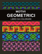 Motivi Geometrici: Libro da Colorare per Adolescenti e Adulti 50 Caleidoscopi, Patchwork e Disegni Geometrici per Aiutarti a Liberarti dallo Stress e Rilassarti