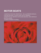 Motor Boats: Construction and Operation: An Illustrated Manual for Motor Boat, Launch and Yacht Owners, Operators of Marine Gasolene Engines, and Amateur Boatbuilders