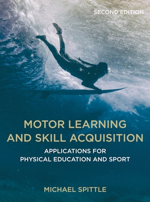 Motor Learning and Skill Acquisition: Applications for Physical Education and Sport - Spittle, Michael