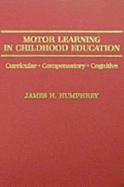 Motor Learning in Childhood Education: Curricular, Compensatory, Cognitive - Humphrey, James Harry