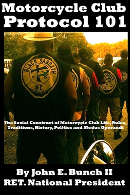 Motorcycle Club Protocol 101: The Social Construct of Motorcycle Club Life, Rules, Traditions, History, and Modus Operandi - Chapman, Christin (Editor), and Bunch, John E, II