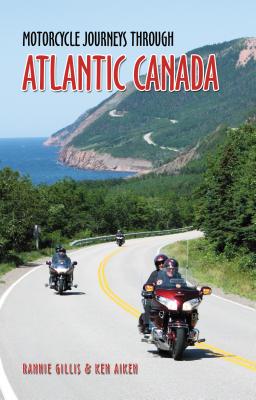 Motorcycle Journeys Through Atlantic Canada: Favorite Rides in Nova Scotia, Prince Edward Island, Labrador, Newfoundland, New Brunswick and the Gaspe Peninsula - Gillis, Rannie, and Aiken, Ken