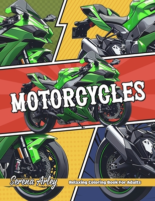 Motorcycles Coloring Book for Adults: The Most Iconic Motobike, Cruiser, Touring, Sport Bike with Famous Sceneries - Arley, Serena