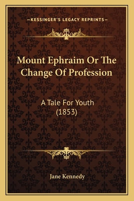 Mount Ephraim or the Change of Profession: A Tale for Youth (1853) - Kennedy, Jane