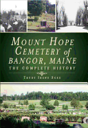 Mount Hope Cemetery of Bangor, Maine: The Complete History