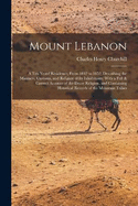 Mount Lebanon: A Ten Years' Residence, From 1842 to 1852, Describing the Manners, Customs, and Religion of Its Inhabitants; With a Full & Correct Account of the Druse Religion, and Containing Historical Records of the Mountain Tribes