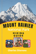 Mount Rainier National Park Hiking Guide: Create Lasting Memories in One of America's Most Iconic Parks