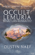 Mount Shasta's Mysteries: Occult Lemuria - Book I - What Lies Beneath?: Full Colour Illustrated Edition