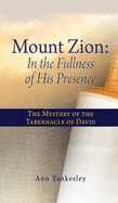 Mount Zion: In the Fullness of His Presence: The Mystery of the Tabernacle of David
