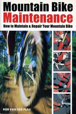 Mountain Bike Maintenance: How to Maintain and Repair Your Mountain Bike - Van Der Plas, Rob
