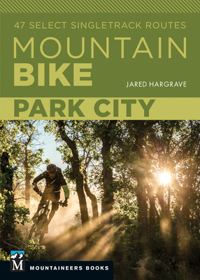 Mountain Bike: Park City: 47 Select Singletrack Routes - Hargrave, Jared