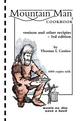 Mountain Man Cookbook: Venison and Other Recipies - 3rd Edition - Canino, Thomas L