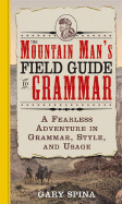 Mountain Man's Field Guide to Grammar: A Fearless Adventure in Grammar, Style and Usage