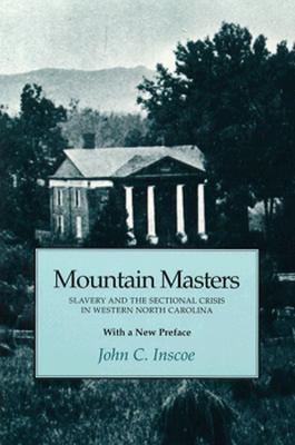 Mountain Masters: Slavery Sectional Crisis Western North Carolina - Inscoe, John C, Professor