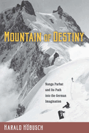 Mountain of Destiny: Nanga Parbat and Its Path Into the German Imagination