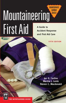 Mountaineering First Aid: A Guide to Accident Response and First Aid Care - Carline Ph D, Jan, and MacDonald M P H Ph D, Steve, and Lentz R N Ph D, Martha