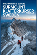 Mountaineering Guide to Surmount Kl?tterkurser Sweden: A Comprehensive Guidebook for Mountaineering Surmount Kl?tterkurser Sweden.