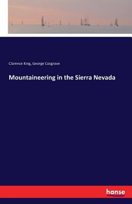 Mountaineering in the Sierra Nevada - King, Clarence, and Cosgrave, George