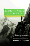 Mountains of the Mind: How Desolate and Forbidding Heights Were Transformed Into Experiences of Indomitable Spirit