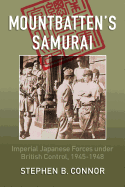 Mountbatten's Samurai: Imperial Japanese Army and Navy Forces Under British Control in Southeast Asia, 1945-1945