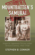 Mountbatten's Samurai: Imperial Japanese Army and Navy Forces under British Control in Southeast Asia, 1945-1948