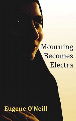 Mourning Becomes Electra - O'Neill, Eugene Gladstone