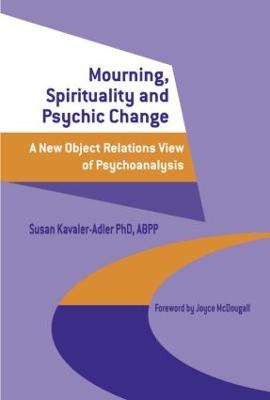 Mourning, Spirituality and Psychic Change: A New Object Relations View of Psychoanalysis - Kavaler-Adler, Susan