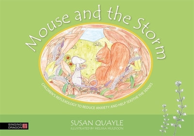 Mouse and the Storm: Children's Reflexology to Reduce Anxiety and Help Soothe the Senses - Quayle, Susan