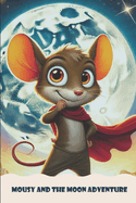 Mousy and the Moon Adventure: A Whimsical Tale of Curiosity and Lunar Exploration for Kids