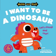 Move and Play: I Want to Be a Dinosaur